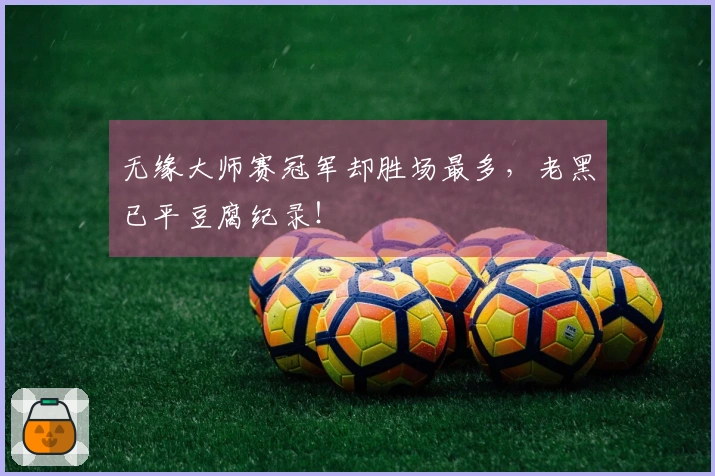 无缘大师赛冠军却胜场最多，老黑已平豆腐纪录！