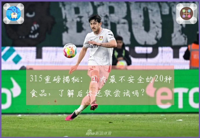 315重磅揭秘：国内最不安全的20种食品，了解后你还敢尝试吗？