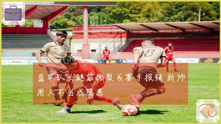 蓝军队长腿筋撕裂或赛季报销 新帅用人不当成隐患