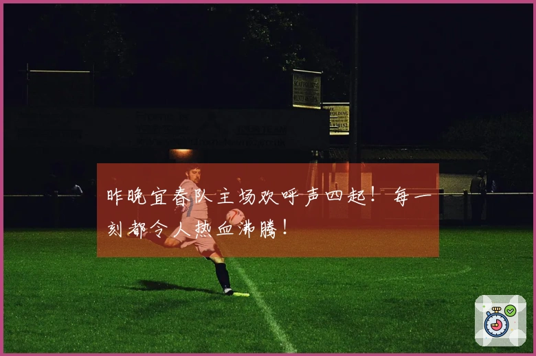 昨晚宜春队主场欢呼声四起！每一刻都令人热血沸腾！